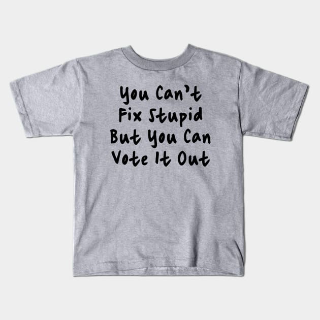 You Cant Fix Stupid But You Can Vote It Out Kids T-Shirt by valentinahramov